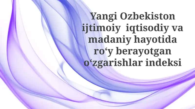 Yangi O'zbekiston ijtimoiyi iqtisodiy va madaniy hayotidagi o'zgarishlar indeksi