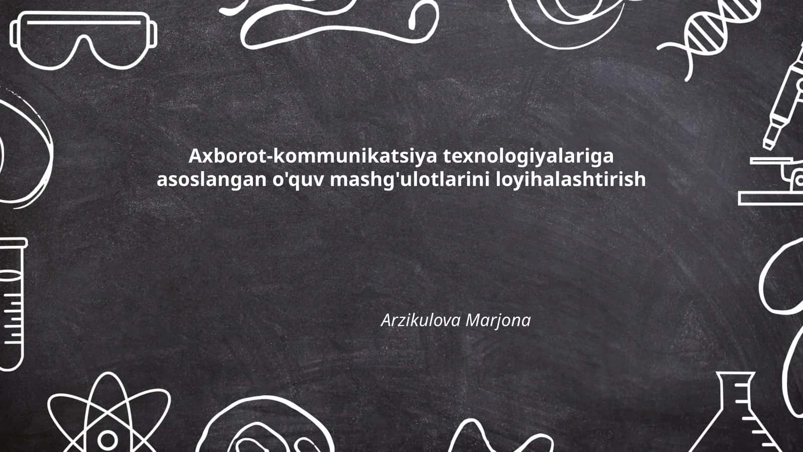 Axborot-kommunikatsiya texnologiyalariga asoslangan o'quv mashg'ulotlarini loyihalashtirish