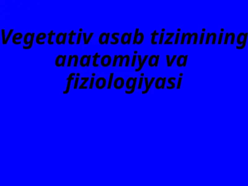 Vegetativ asab tizimining anatomiya va fiziologiyasi