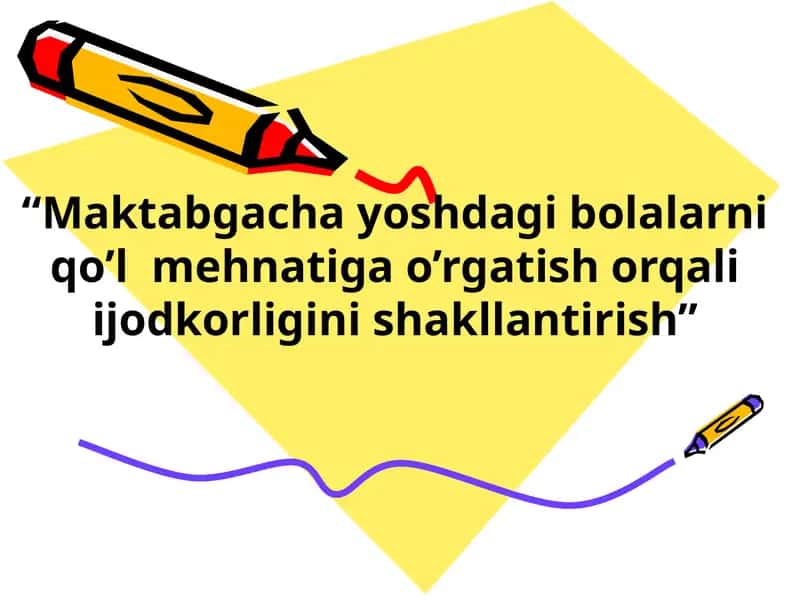 Maktabgacha yoshdagi bolalarni qo’l mehnatiga o’rgatish orqali ijodkorligini shakllantirish.