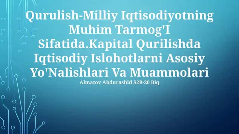 Qurulish-Milliy Iqtisodiyotning Muhim Tarmog'I Sifatida.Kapital Qurilishda Iqtisodiy Islohotlarni Asosiy Yo'Nalishlari Va Muammolari