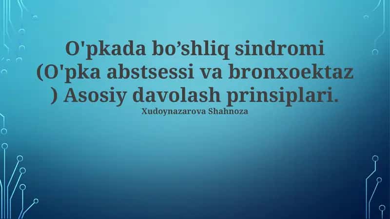 O'pkada bo’shliq sindromi (O'pka abstsessi va bronxoektaz ) Asosiy davolash prinsiplari