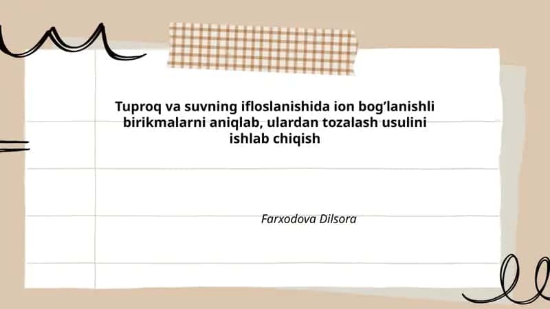 Tuproq va suvning ifloslanishida ion bog’lanishli birikmalarni aniqlab, ulardan tozalash usulini ishlab chiqish