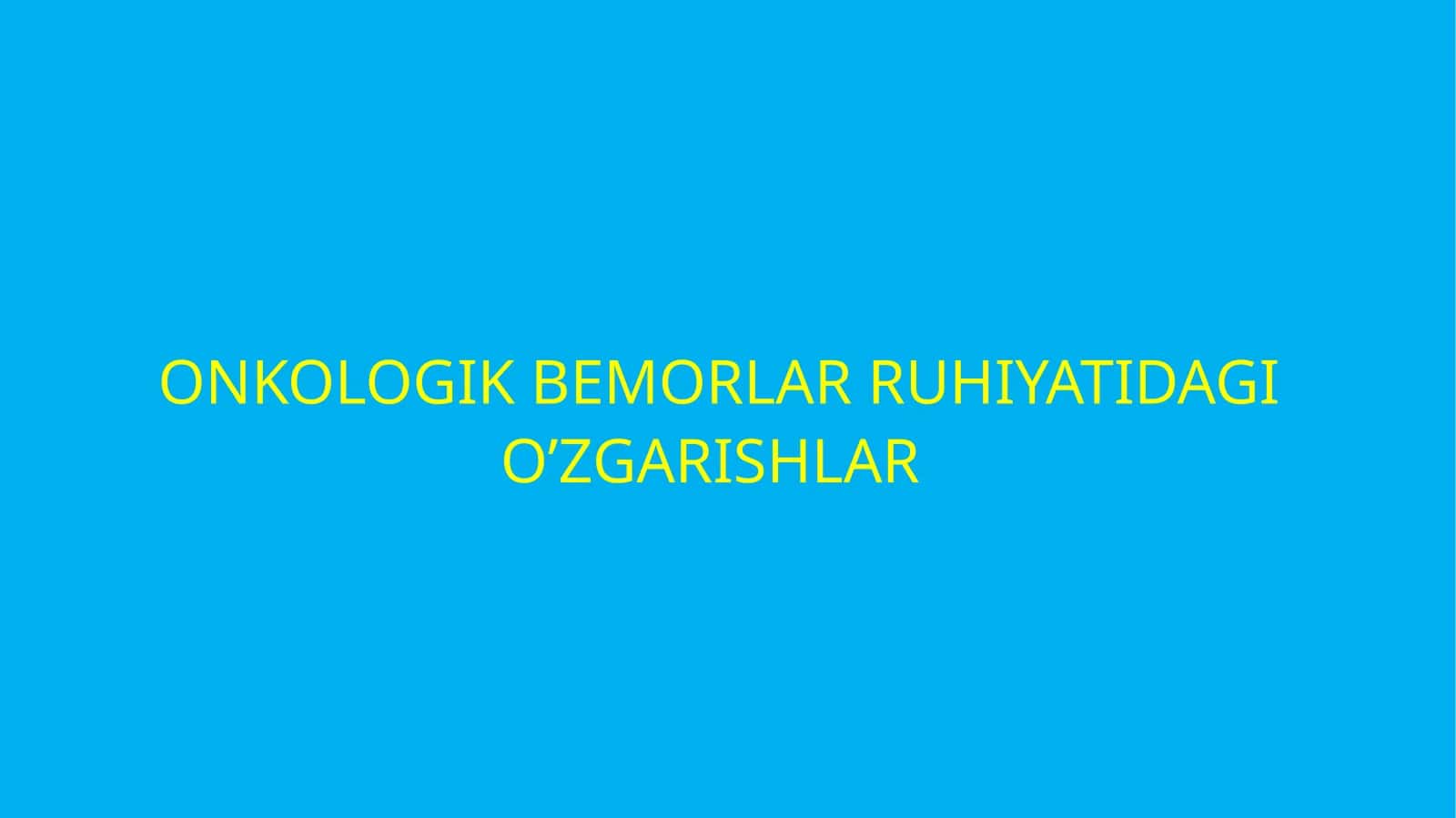 ONKOLOGIK BEMORLAR RUHIYATIDAGI O’ZGARISHLAR