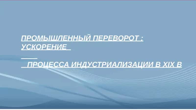 ПРОМЫШЛЕННЫЙ ПЕРЕВОРОТ: УСКОРЕНИЕ ПРОЦЕССА ИНДУСТРИАЛИЗАЦИИ В XIX В
