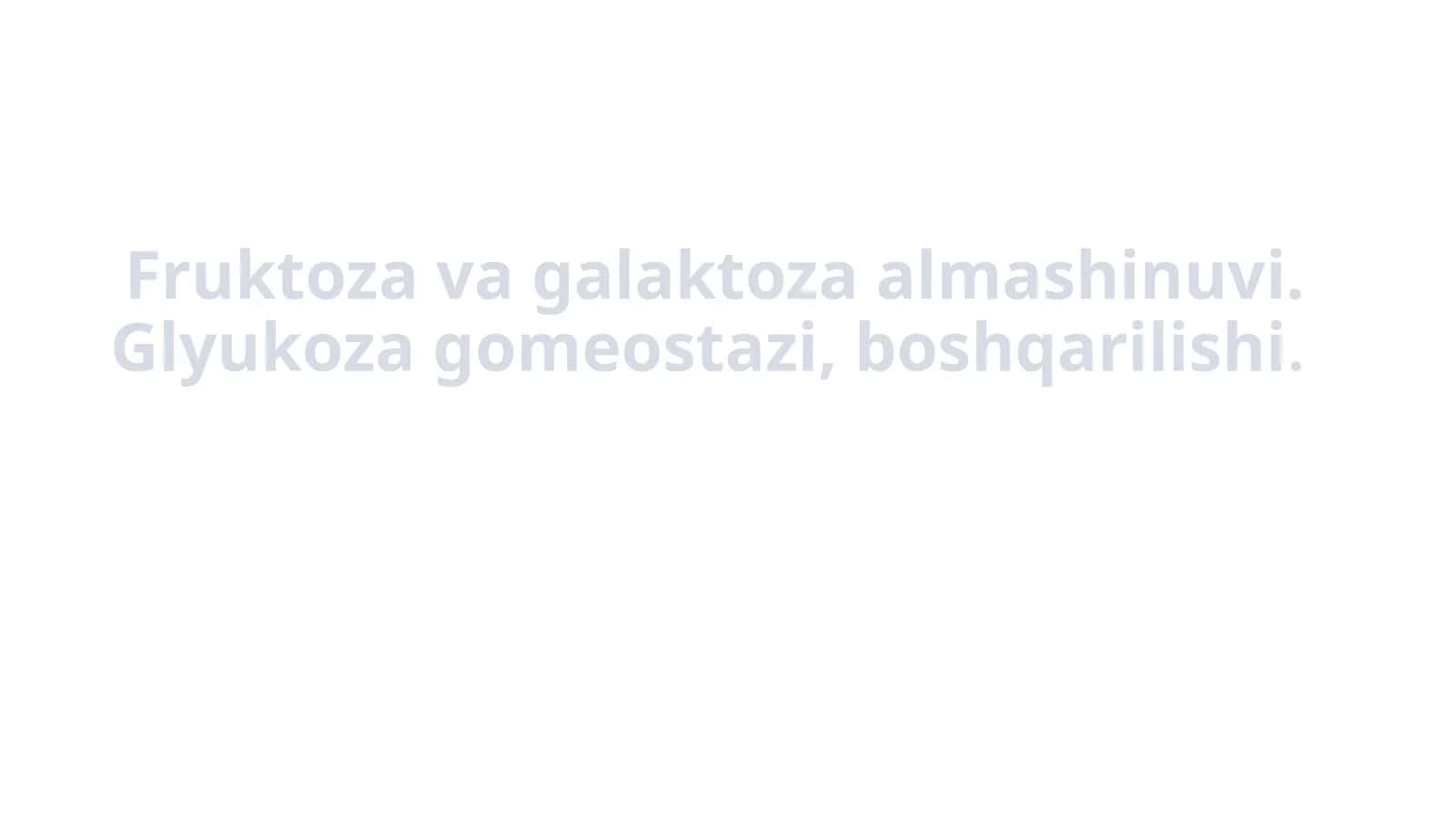 Fruktozavagalaktozaalmashinuvi.Glyukozagomeostazi,boshqarilishi