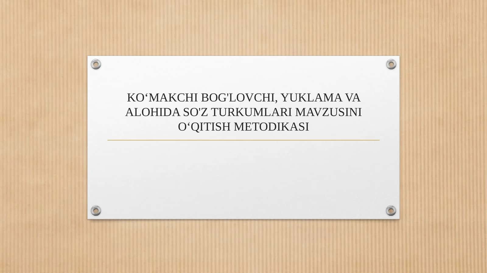 KO‘MAKCHI BOG'LOVCHI, YUKLAMA VA ALOHIDA SO'Z TURKUMLARI MAVZUSINI O‘QITISH METODIKASI