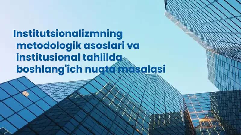 Institutsionalizmning metodologik asoslari va institutsional tahlil