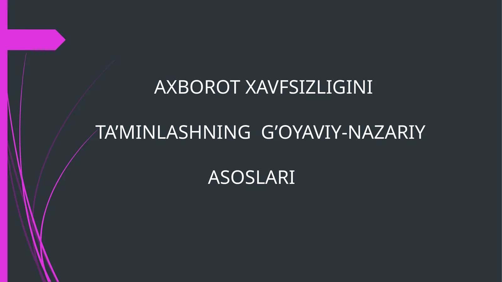 AXBOROT XAVFSIZLIGINI TA’MINLASHNING G’OYAVIY-NAZARIY ASOSLARI