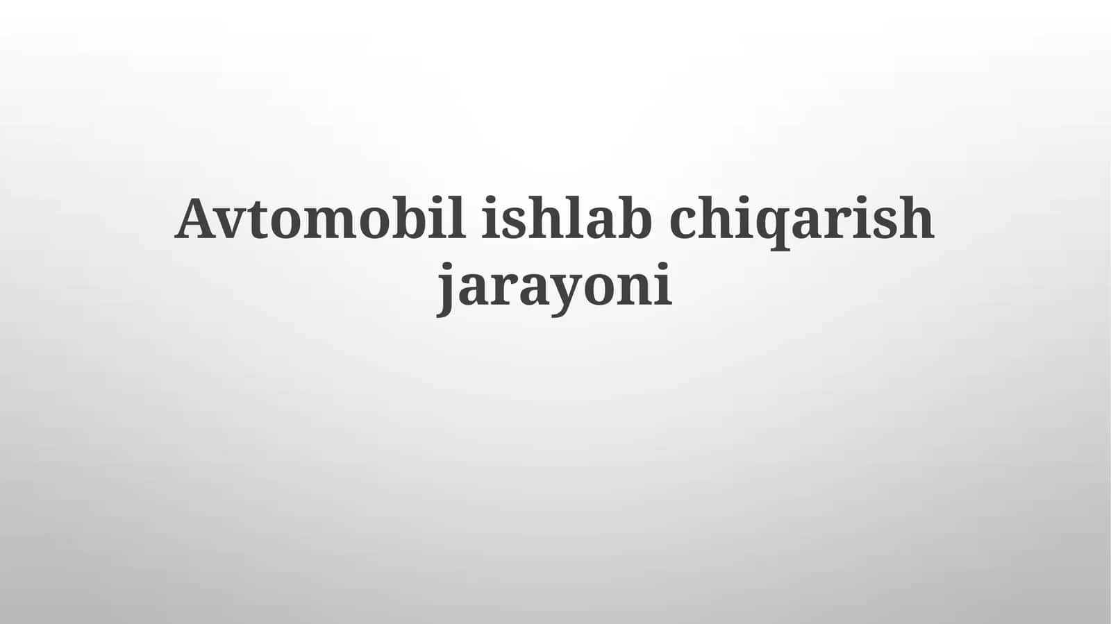 Avtomobil Ishlab Chiqarish Jarayonining Bosqichlari