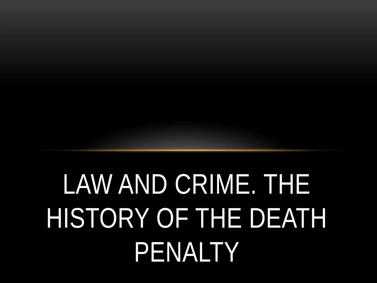 LAW AND CRIME. THE HISTORY OF THE DEATH PENALTY