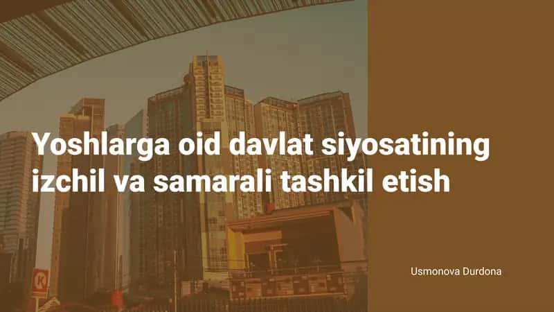 Yoshlarga oid davlat siyosatining izchil va samarali tashkil etish