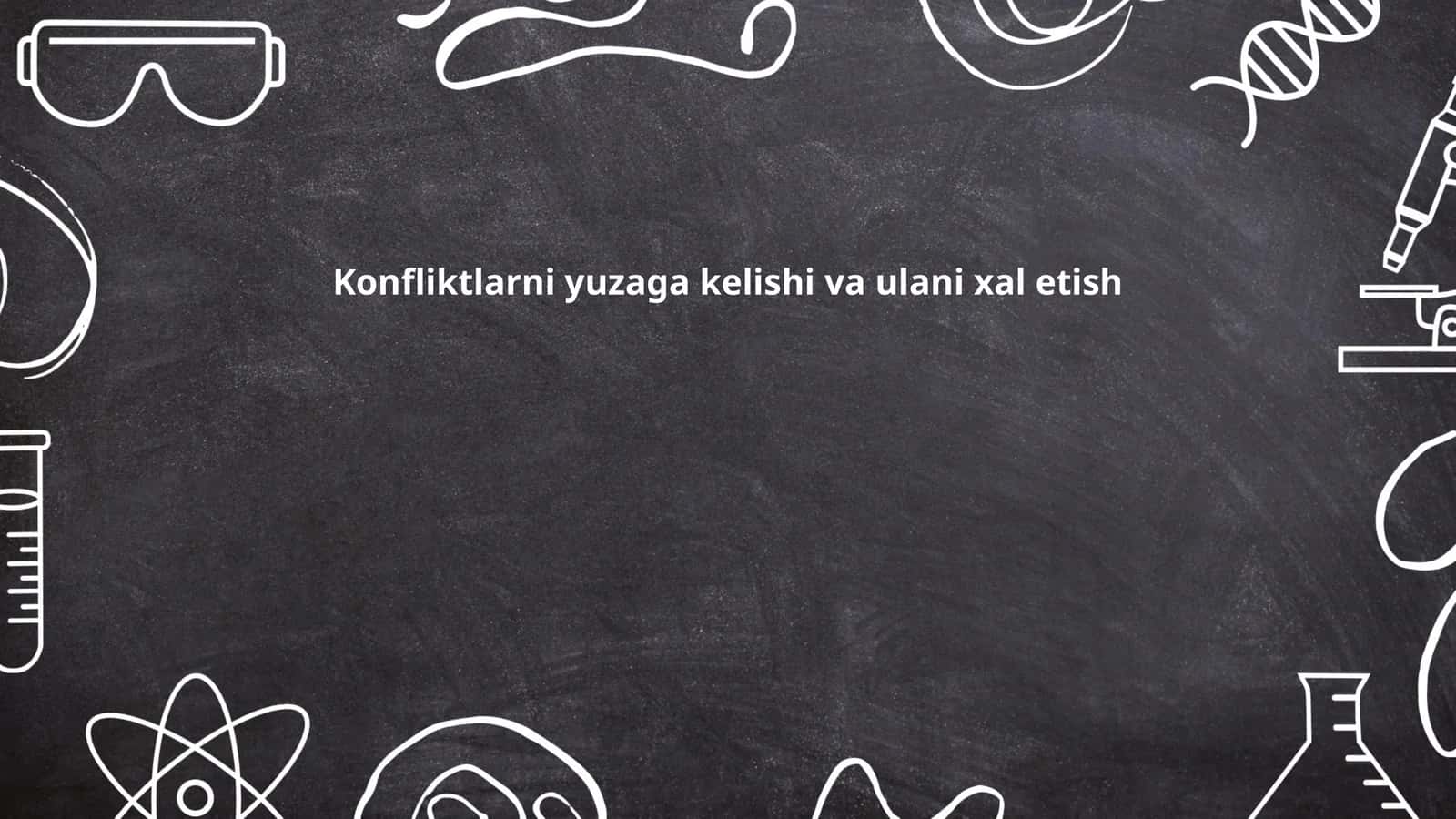 Konfliktlarni yuzaga kelishi va ulani xal etish
