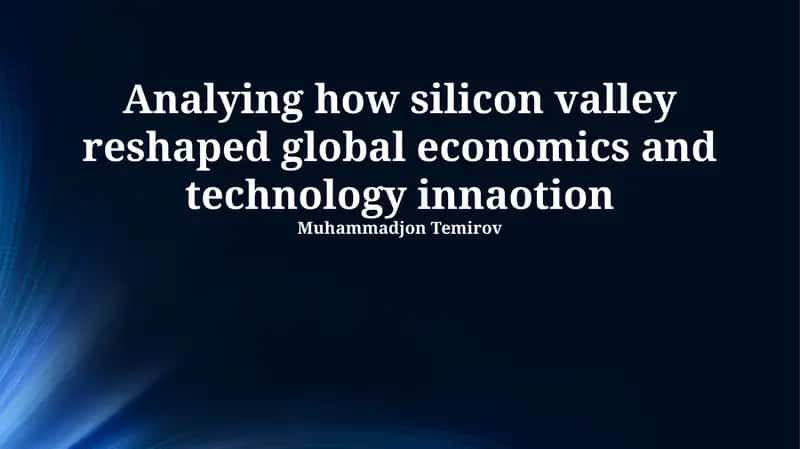 Analyzing how Silicon Valley Reshaped Global Economics and Technological Innovation