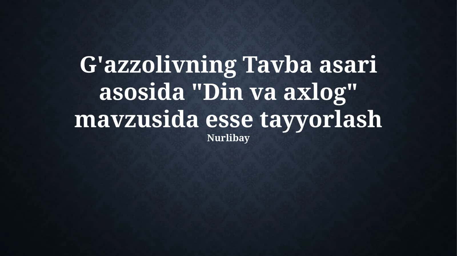 G'azzolivning Tavba asari asosida "Din va axlog" mavzusida esse tayyorlash