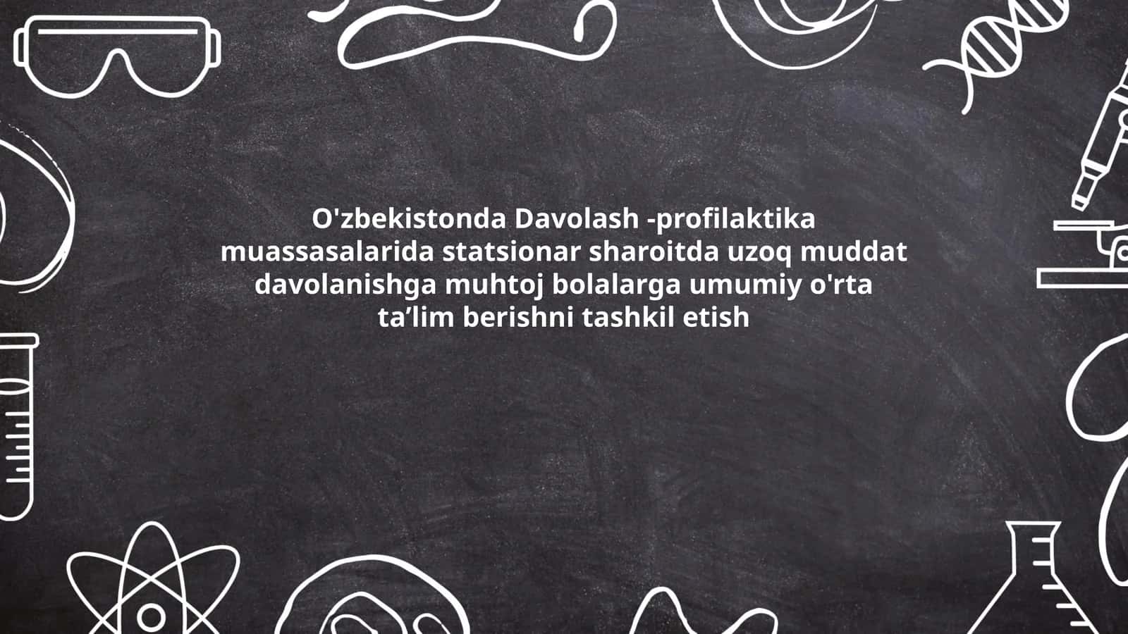 O'zbekistonda Davolash -profilaktika muassasalarida statsionar sharoitda uzoq muddat davolanishga muhtoj bolalarga umumiy o'rta ta’lim berishni tashkil etish
