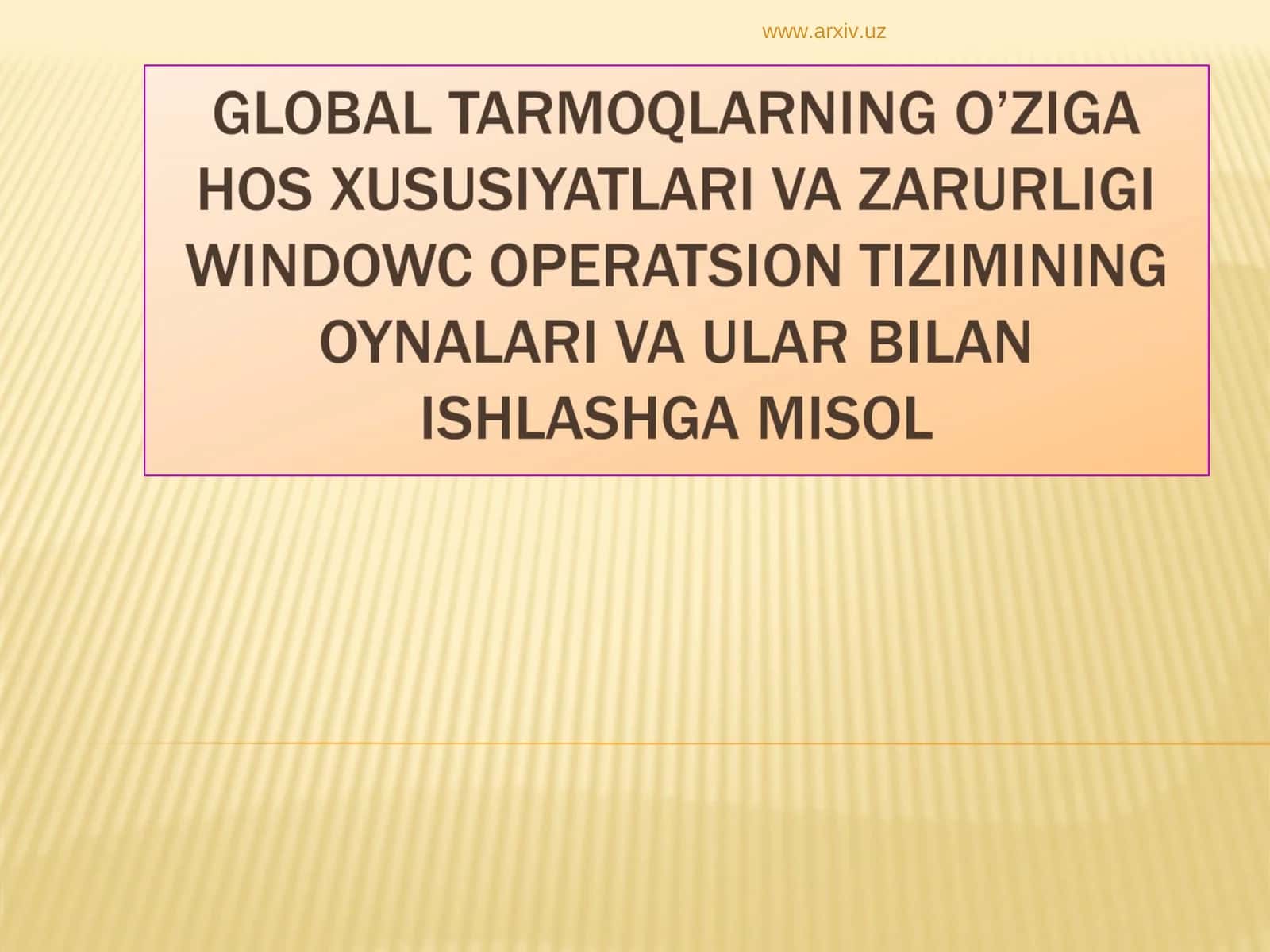 global tarmoqlarning o’ziga hos xususiyatlari va zarurligi windowc operatsion tizimining oynalari va ular bilan ishlashga misol