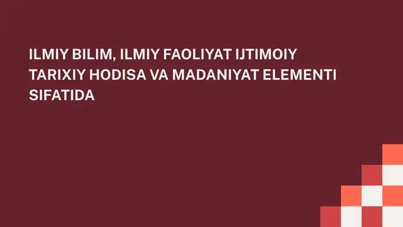 ILMIY BILIM, ILMIY FAOLIYAT IJTIMOIY TARIXIY HODISA VA MADANIYAT ELEMENTI SIFATIDA