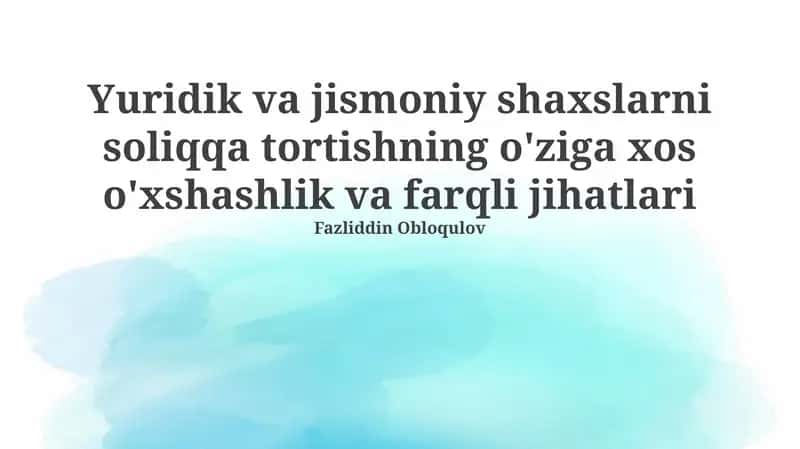 Yuridik va jismoniy shaxslarni soliqqa tortishning o'ziga xos o'xshashlik va farqli jihatlari