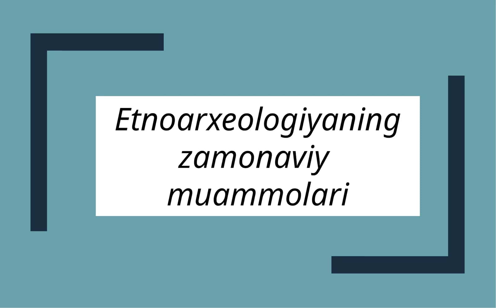 Etnoarxeologiyaning zamonaviy muammolari
