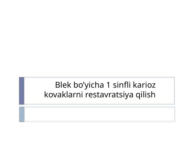 Blek bo’yicha 1 sinfli karioz kovaklarni restavratsiya qilish