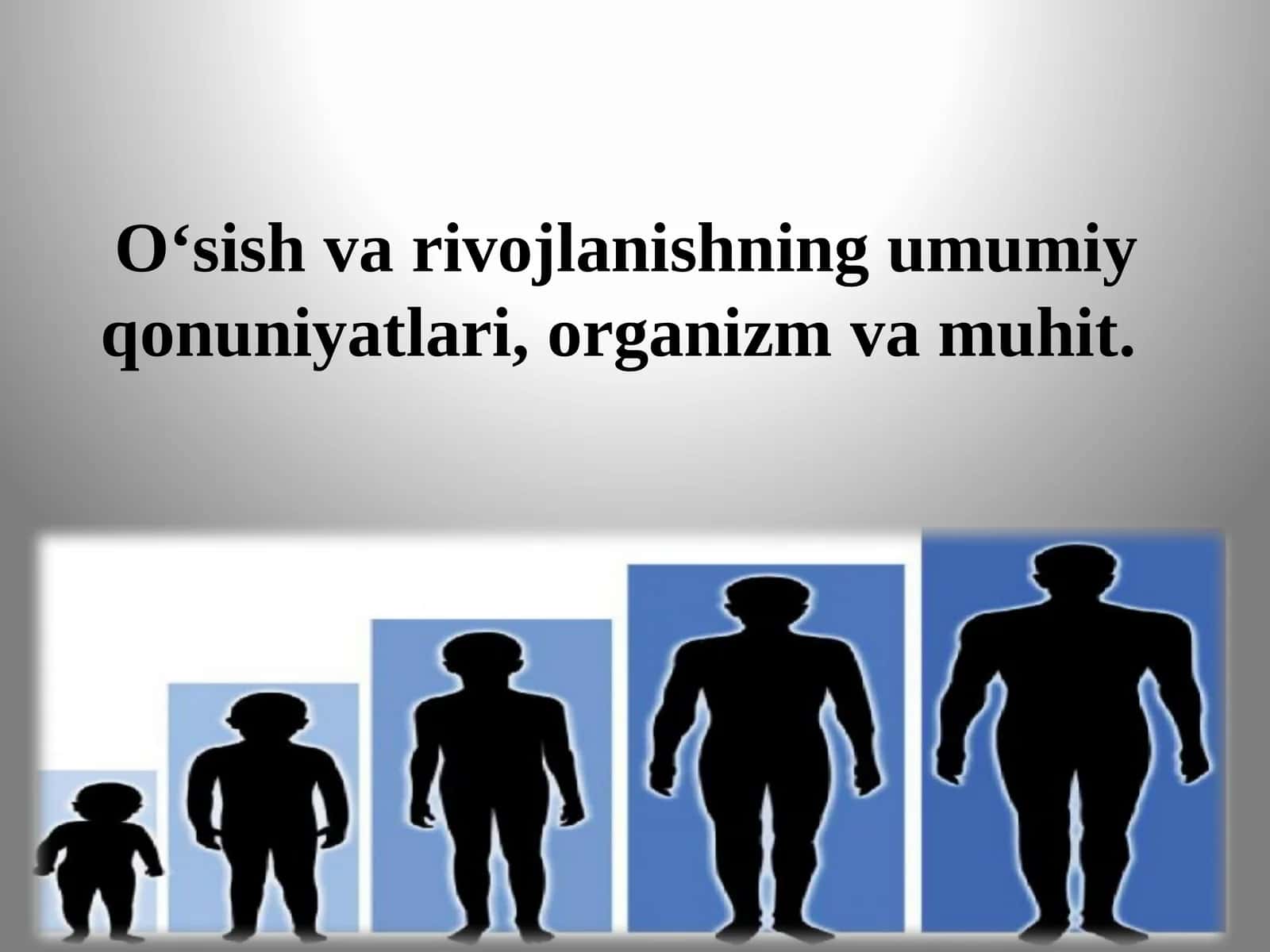 Oʻsish va rivojlanishning umumiy qonuniyatlari,organizm va muhit