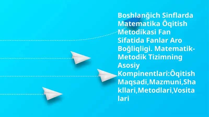 Boshlanğich Sinflarda Matematika Ôqitish Metodikasi