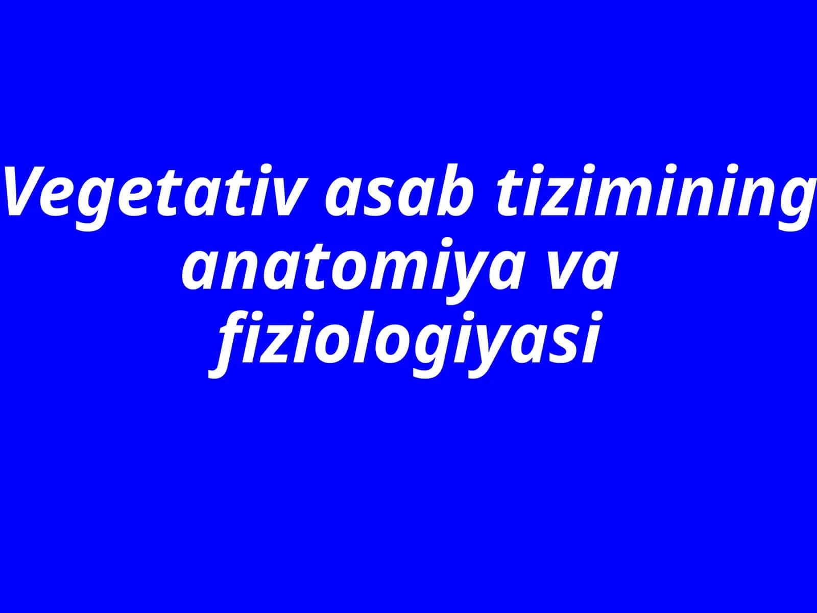 Vegetativ asab tizimining anatomiya vafiziologiyasi