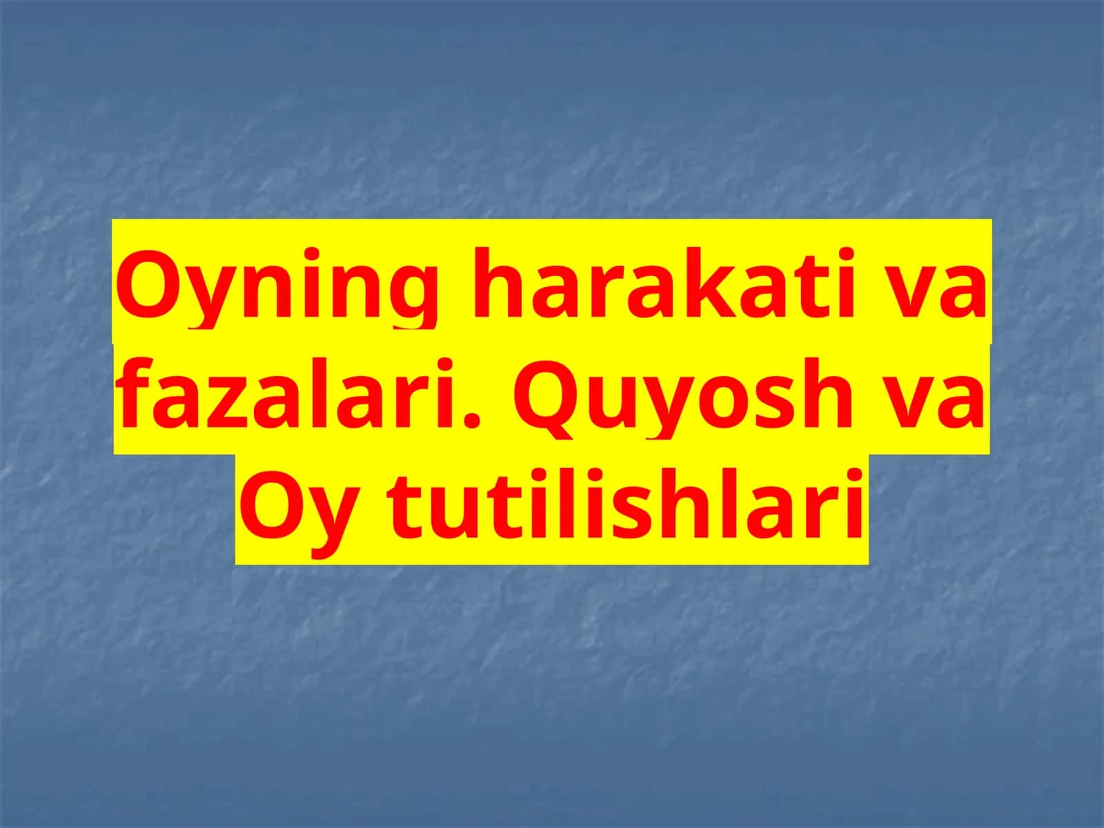 Oyning harakat va fazlari. Quyosh va Oy tutilishlari
