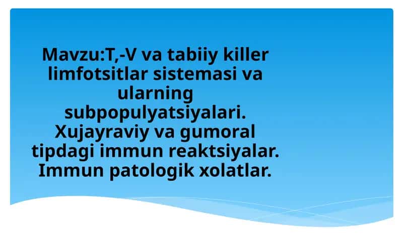 T,-V va tabiiy killer limfotsitlar sistemasi va ularning subpopulyatsiyalari. Xujayraviy va gumoral tipdagi immunreaktsiyalar. Immun patologik xolatlar