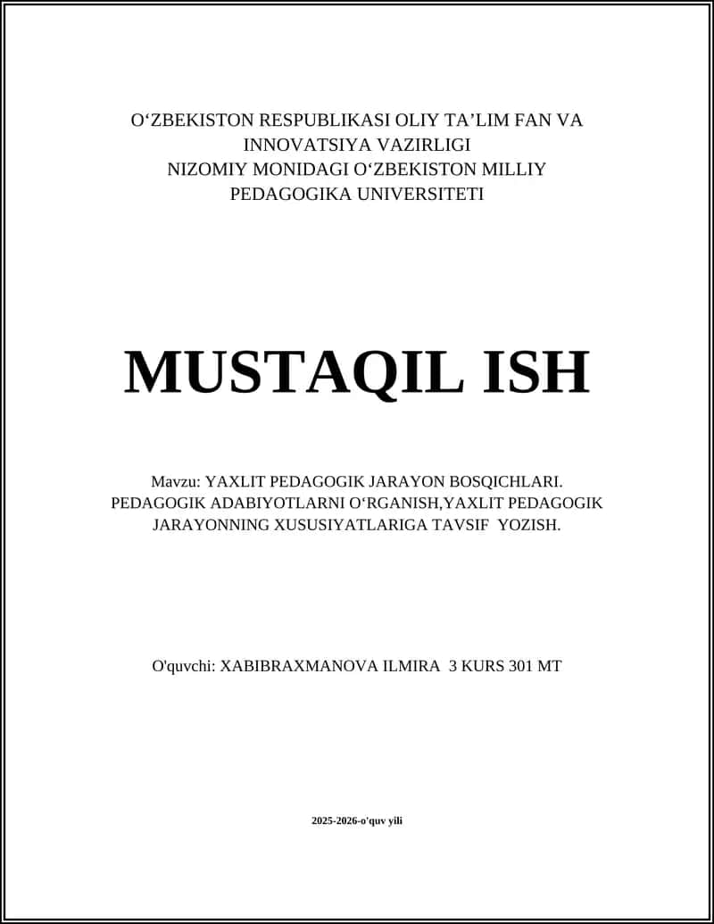 YAXLIT PEDAGOGIK JARAYON BOSQICHLARI. PEDAGOGIK ADABIYOTLARNI O‘RGANISH,YAXLIT PEDAGOGIK JARAYONNING XUSUSIYATLARIGA TAVSIF YOZISH
