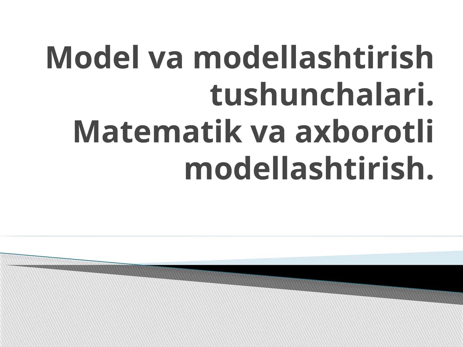 Model va modellashtirish tushunchalari