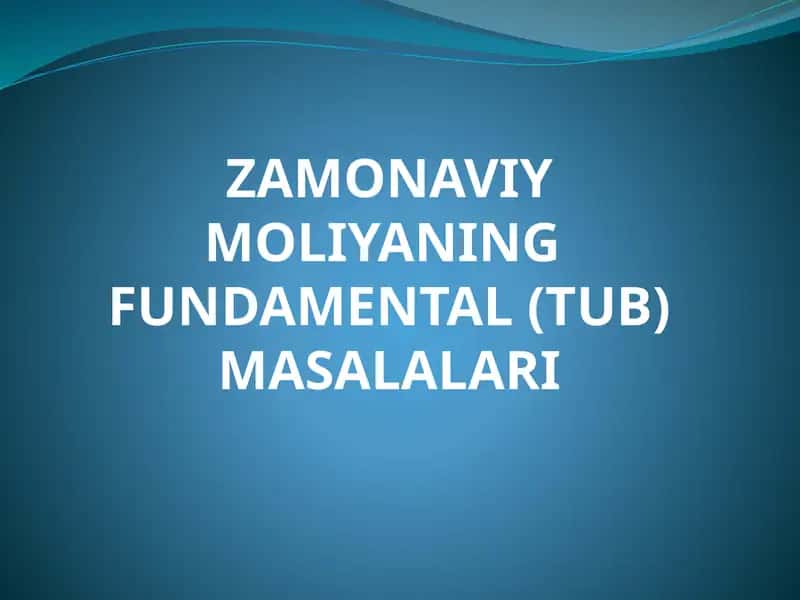 ZAMONAVIY MOLIYANING FUNDAMENTAL(TUB) MASALALARI