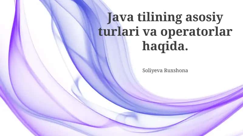 Java tilining asosiy turlari va operatorlar haqida