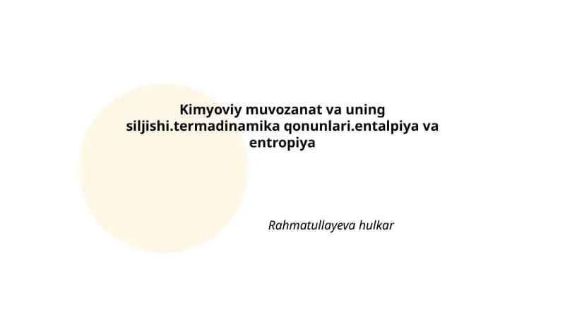 Kimyoviy muvozanat va uning siljishi.termadinamika qonunlari.entalpiya va entropiya