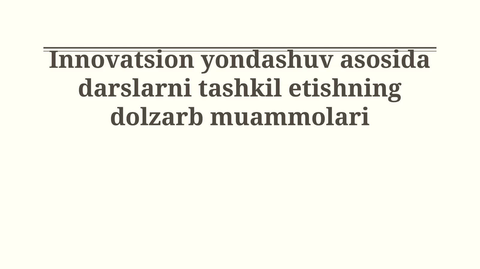 Innovatsion yondashuv asosida darslarni tashkil etishning dolzarb muammolari