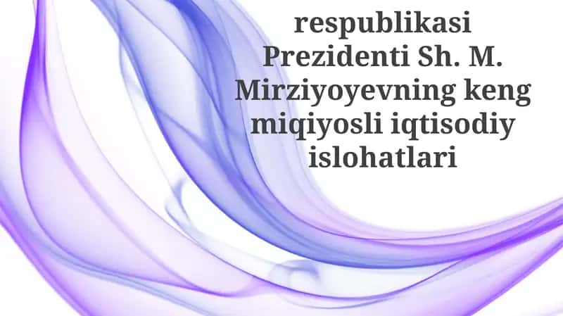 O‘zbekiston Respublikasi Prezidenti Sh. M. Mirziyoyevning kengmiqiyosli iqtisodiy islohatlari