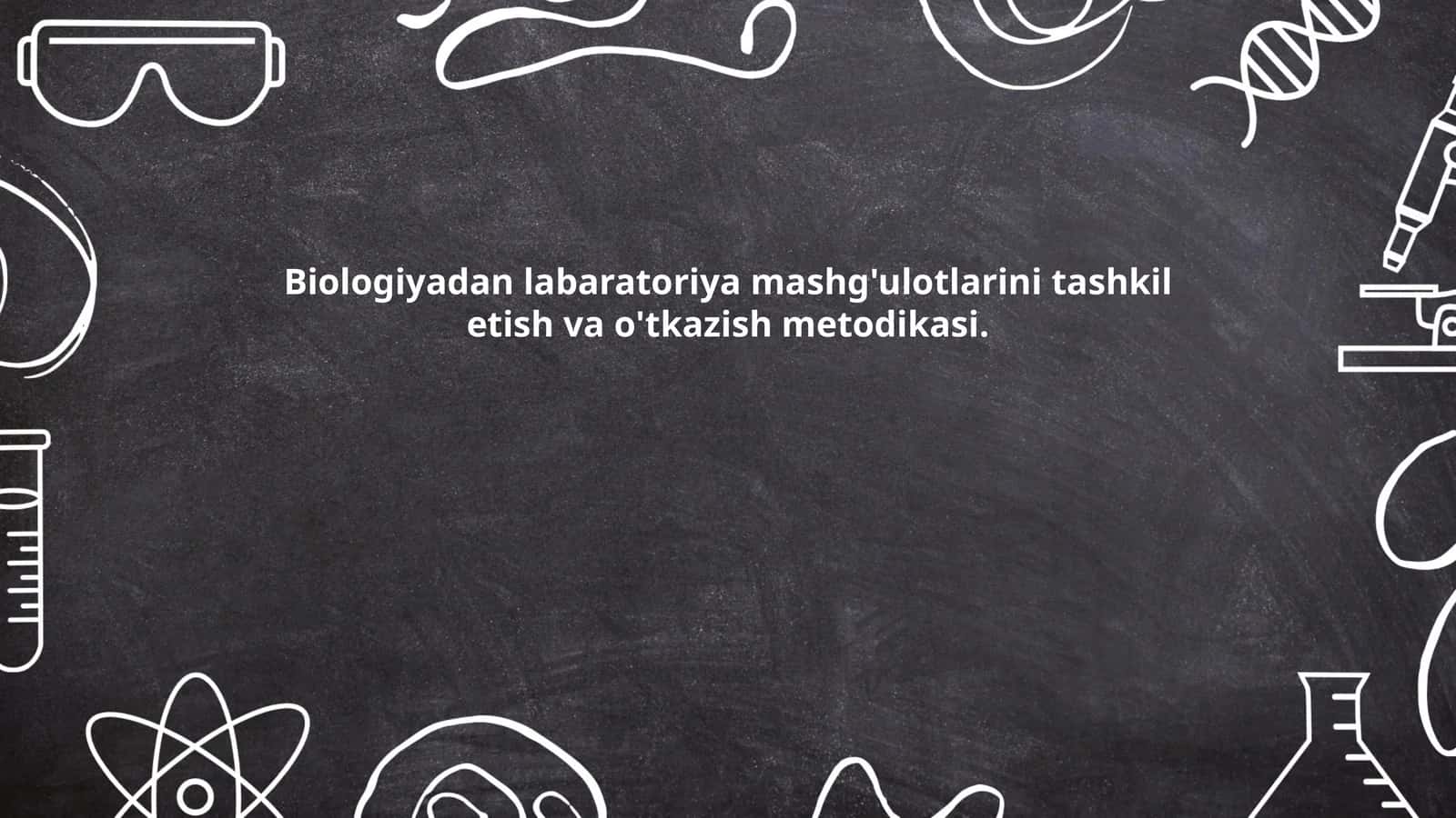 Biologiyadan labaratoriya mashg'ulotlarini tashkil etish va o'tkazish metodikasi