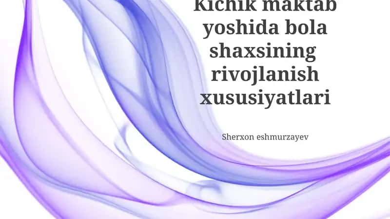 Kichik maktab yoshida bola shaxsining rivojlanish xususiyatlari