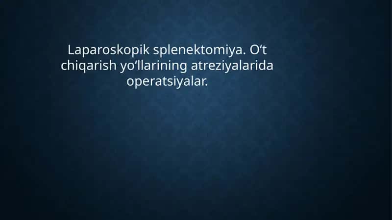Laparoskopik splenektomiya. O‘t chiqarish yo‘llarining atreziyalarida operatsiyalar.
