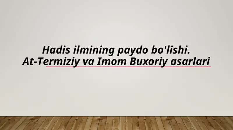 Hadis ilmining paydo bo'lishi. At-Termiziy va Imom Buxoriy asarlari (TAQDIMOT)