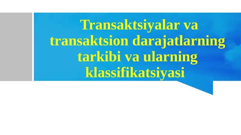 Transaktsiyalar va transaksiya darajatlarning tarkibi va ularning klassifikatsiyasi