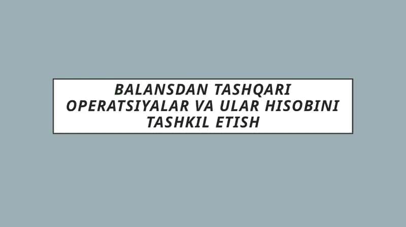 Balansdan tashqari operatsiyalar va ular hisobini tashkil etish