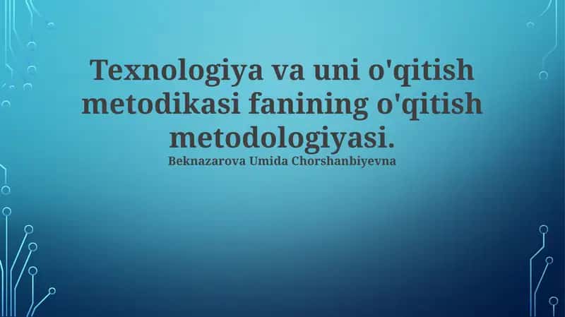 Texnologiya va uni o'qitish metodikasi fanining o'qitish metodologiyasi
