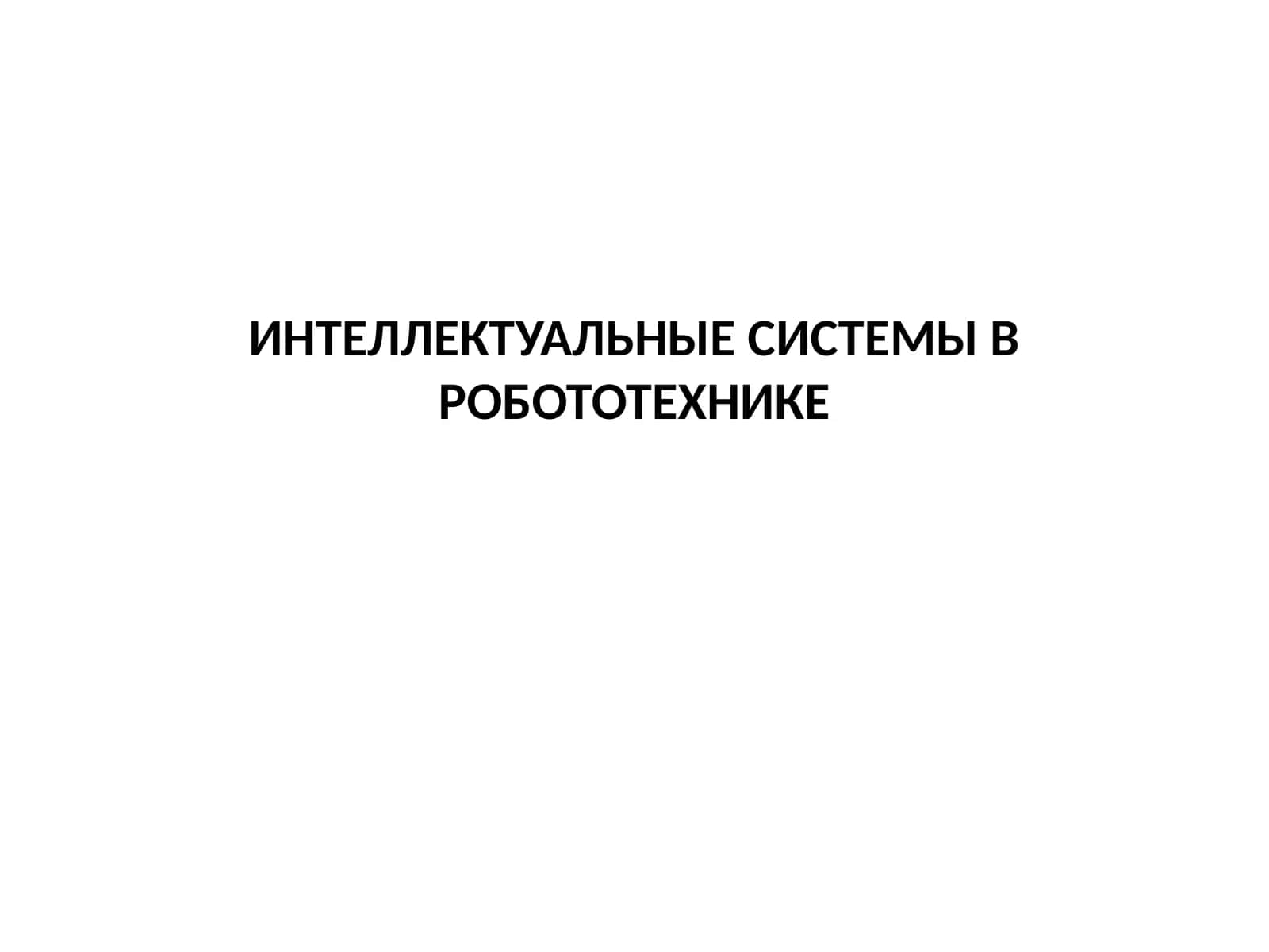 ИНТЕЛЛЕКТУАЛЬНЫЕ СИСТЕМЫ В РОБОТОТЕХНИКЕ