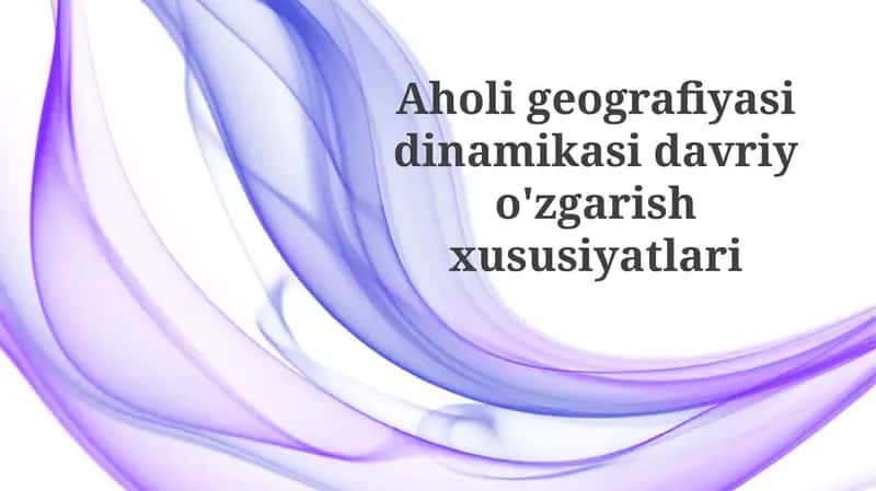 Aholi geografiyasi dinamikasi davriy o'zgarish xususiyatlari