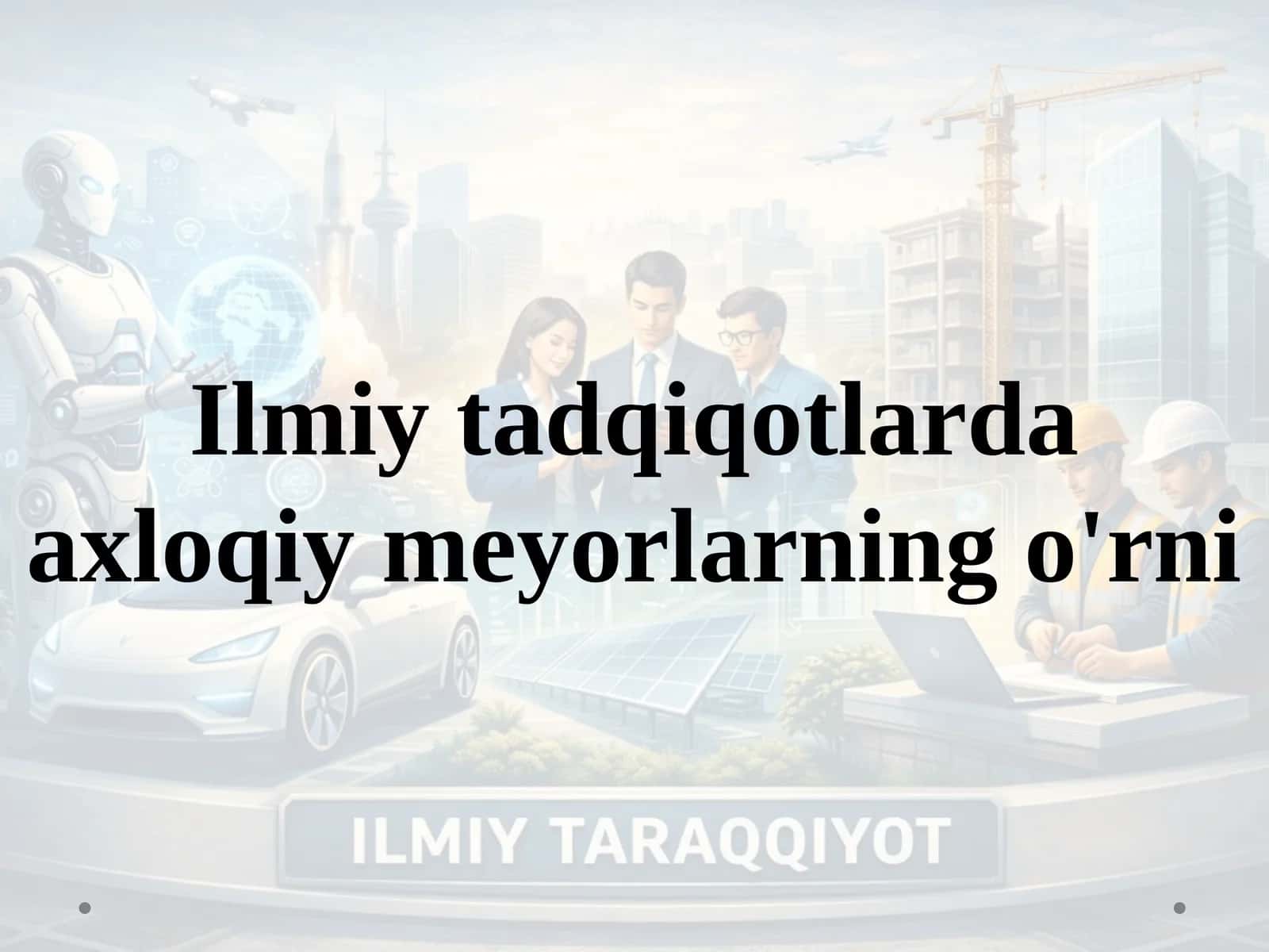Ilmiy tadqiqotlarda axloqiy meyorlarning o'rni