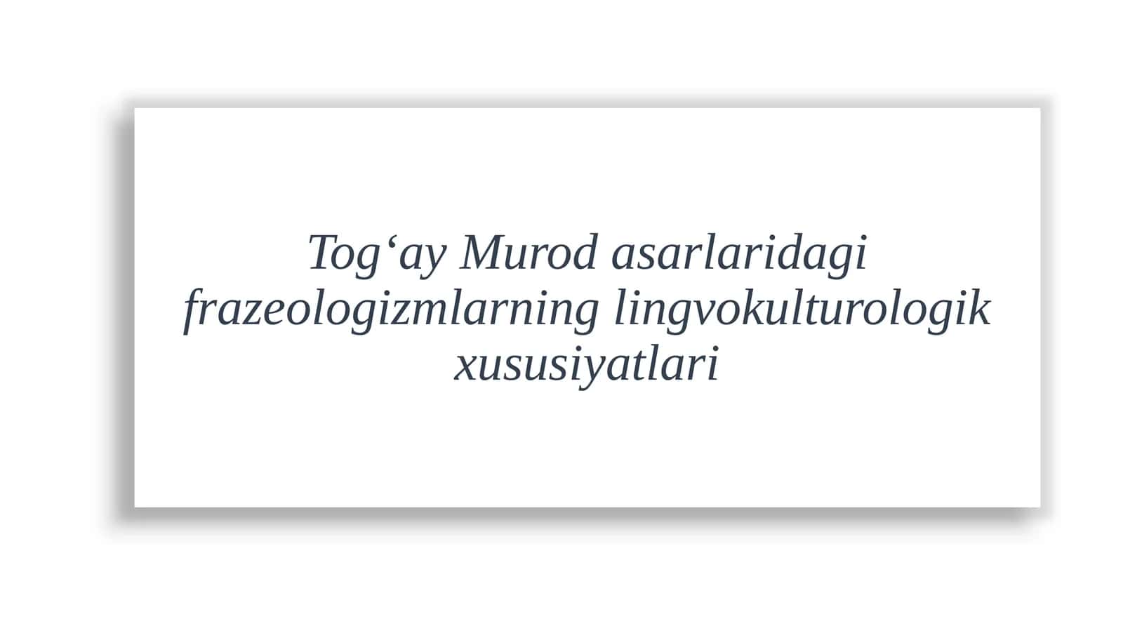Tog‘ay Murod asarlaridagi frazeologizmlarning lingvokulturologik xususiyatlari