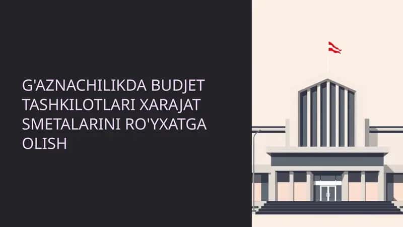 G'AZNACHILIKDA BUDJET TASHKILOTLARI XARAJAT SMETALARINI RO'YXATGA OLISH TAQDIMOT REJASI