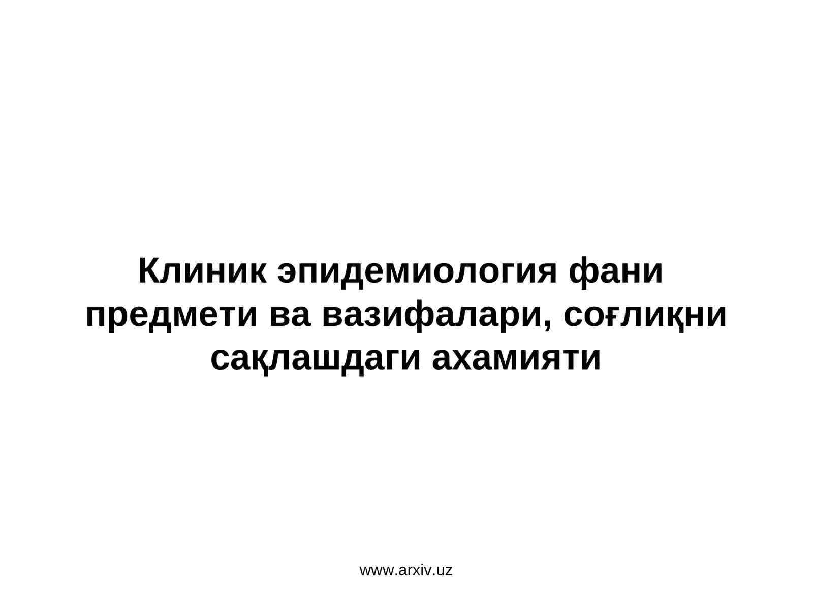 Клиник эпидемиология фани предмети вавазифалари,соғлиқни сақлашдаги ахамияти